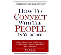 How To Connect With The People In Your Life: A guide for overcoming personal barriers, breaking misconceptions, and establishing better relationships.