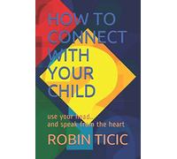How to Connect with Your Child: use your head...and speak from the heart