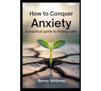 How to Conquer Anxiety: A Practical Guide to Finding Calm