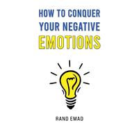 How to Conquer Your Negative Emotions