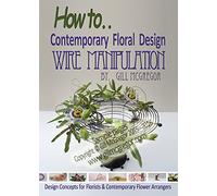 How to. Contemprary Floral Design Wire Manipulation: Design Concepts for Florists and Contemporary Flower Arrangers.