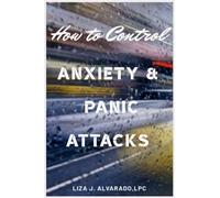 How to Control Anxiety and Panic Attacks.