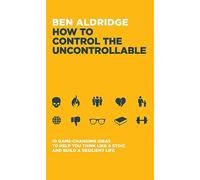 How to Control the Uncontrollable : 10 Game Changing Ideas to Help You Think Like a Stoic and Build a Resilient Life