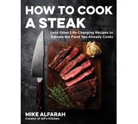 How to Cook a Steak : (and Other Life-Changing Recipes to Elevate the Food You Already Cook)