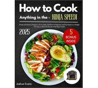 How to Cook Anything in the Ninja Speedi: Simple and Delicious Recipes to Air Fry, Bake, and Roast for Beginners and Busy People on a Budget - Plus Tips to Unlock the Secrets of the Rapid Cooker