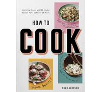 How to Cook Anytime, Forever: Building Blocks and 100 Simple Recipes for a Lifetime of Meals: A Cookbook