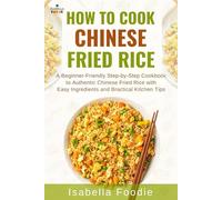 How to cook Chinese Fried Rice: A Beginner-Friendly Step-by-Step Cookbook to Authentic Asian Fried Rice with Easy Ingredients and Practical Kitchen ... Classics including West Africa and Caribbean)
