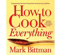 How To Cook Everything-completely Revised Twentieth Anniversary Edition: Simple Recipes for Great Food - The Revised Twentieth Anniversary Edition of ... 1 (How to Cook Everything Series, 1)