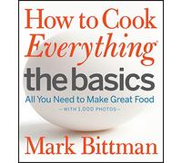 How to Cook Everything: The Basics: All You Need to Make Great Food--With 1,000 Photos: A Beginner Cookbook: 2 (How to Cook Everything Series, 2)