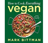 How to Cook Everything Vegan: Build on the Basics for Exciting Plant-Based Meals (How to Cook Everything Series, 10)