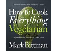 How to Cook Everything Vegetarian : Completely Revised Tenth Anniversary Edition