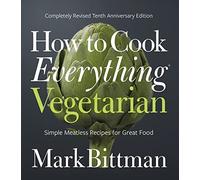 How To Cook Everything Vegetarian: Completely Revised Tenth Anniversary Edition: 3 (How to Cook Everything Series, 3)