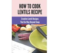How To Cook Lentils Recipe: Creative Lentil Recipes That Go Way Beyond Soup: Tinned Lentil Recipes