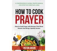 How to Cook Prayer : How to Cook Prayer with Recipes That Move Heaven And Bring a Speedy Answer