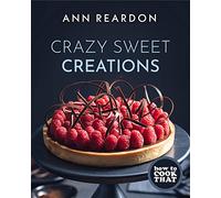 How to Cook That: Crazy Sweet Creations (Dessert Recipe Book, Baking Cookbook)