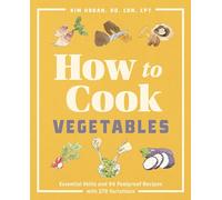 How to Cook Vegetables: Essential Skills and 90 Foolproof Recipes (with 270 Variations)