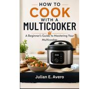 How to Cook with a Multicooker: A Beginner's Guide to Mastering Your Multicooker