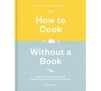 How to Cook Without a Book: Recipes and Techniques Every Cook Should Know by Hea