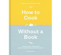 How to Cook Without a Book: Recipes and Techniques Every Cook Should Know by Heart