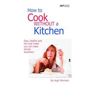 How to Cook Without a Kitchen: Easy, healthy and low-cost meals you can make almost anywhere
