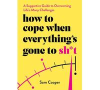 How to Cope When Everything's Gone to Sh*t: A Supportive Guide to Overcoming Life's Many Challenges