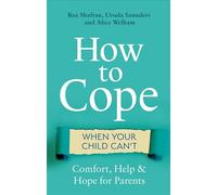 How to Cope When Your Child Can't: Comfort, Help and Hope for Parents