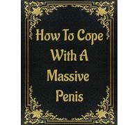 How To Cope With A Massive Penis: a plain lined book with 100 pages, great on any desk at home or work a bit of fun