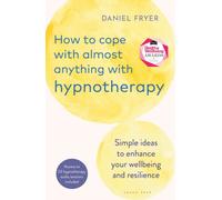 How to Cope with Almost Anything with Hypnotherapy : Simple Ideas to Enhance Your Wellbeing and Resilience