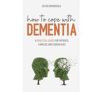 How to Cope with Dementia: A Practical Guide for Patients, Families, and Caregivers
