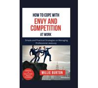 How to Cope with Envy and Competition at Work: Simple and Practical Strategies on Managing Professional Jealousy (Balancing Work, Life and Family)