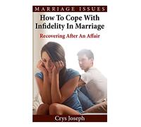 How To Cope With Infidelity In Marriage: Recovering After An Affair: 2 (Marriage Issues)