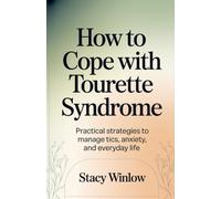 How to Cope with Tourette Syndrome: Practical Strategies to Manage Tics, Anxiety, and Everyday Life