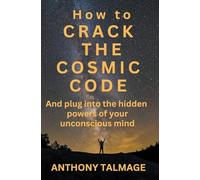 How To Crack The Cosmic Code- And Plug Into The Hidden Powers Of Your Unconscious Mind