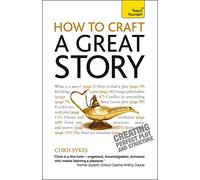How to Craft a Great Story: Teach Yourself Creating Perfect Plot and Structure