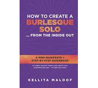How To Create A Burlesque Solo ... From The Inside Out: A Mini-Manifesto + Step-By-Step Guidebook