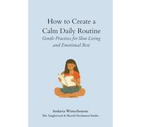 How to Create a Calm Daily Routine: Simple Rhythms to Reduce Stress and Support Sustainable Living (The Hearth and Home Series: Practices for a Slow, Meaningful Domestic Life)