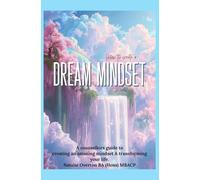 How to create a Dream Mindset: A counsellor's guide to creating an amazing mindset and transforming your life