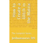 How to Create a Glitch in the Matrix: The Complete Series