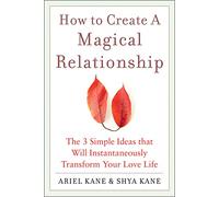 How to Create a Magical Relationship: The 3 Simple Ideas that Will Instantaneously Transform Your Love Life (FAMILY & RELATIONSHIPS)