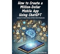 How to Create a Million-Dollar Mobile App Using ChatGPT: Leverage AI to Ideate, Develop, and Scale a Game-Changing App