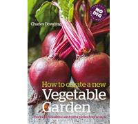 How to Create a New Vegetable Garden : Producing a beautiful and fruitful garden from scratch