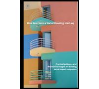 How to create a Social Housing start-up: Practical guidance and financial strategies for building social impact companies
