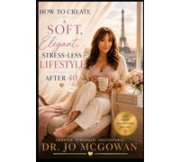 How to Create a Soft, Elegant, Stress-less Lifestyle After 40: A Gentle Guide to Confidence, Self-Care, Peace, and Reinvention