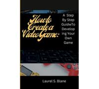 How to Create a Video Game: Step-by-Step Guide to Developing Your Own Video Game