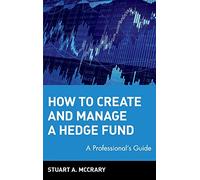 How to Create and Manage a Hedge Fund: A Professional's Guide: 122 (Wiley Finance)
