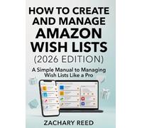 HOW TO CREATE AND MANAGE AMAZON WISH LISTS (2026 EDITION): A Simple Manual to Managing Wish Lists Like a Pro