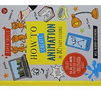 How to Create Animation in 10 Easy Lessons: Create 2-D, 3-D, and Digital Animation Without a Hollywood Budget (Super Skills)