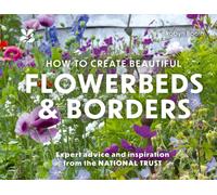 How to Create Beautiful Flowerbeds and Borders : Expert Advice and Inspiration from the National Trust
