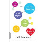 How to Create Chemistry with Anyone: 75 Ways to Spark It Fast--and Make It Last