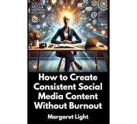 How to Create Consistent Social Media Content Without Burnout.: Stay Creative and Consistent: Produce Engaging Content Without Stressing Out.